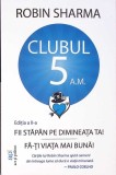 CLUBUL 5 A.M. FII STAPAN PE DIMINEATA TA. FA-TI VIATA MAI BUNA (EDITIA A II-A)-ROBIN SHARMA-269309