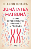 Jumatatea mai buna. Despre superioritatea genetica a femeilor &ndash; Sharon Moalem