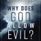 Why Does God Allow Evil?: Honest Answers for Life&#039;s Toughest Questions