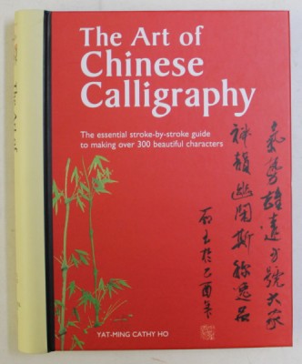THE ART OF CHINESE CALLIGRAPHY , THE ESSENTIAL STROKE-BY-STROKE GUIDE TO MAKING OVER 300 BEAUTIFUL CHARACTERS by YAT - MING CATHY HO , 2016 foto