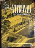 VITRUVIU DESPRE ARHITECTURA(SERIA:SCRIITORI GRECI SI LATINI, V)/ EDITURA ACADEMIEI R.P.R.1964/ TRADUCERE: G.M. CANTACUZINO