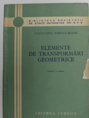 Elemente de transformari geometrice, partea a iii-a Constantin Ionescu-Bujor foto