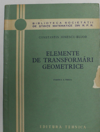 Elemente de transformari geometrice, partea a iii-a Constantin Ionescu-Bujor