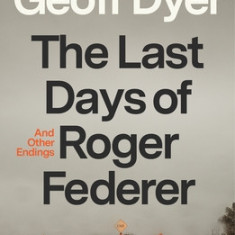 The Last Days of Roger Federer: And Other Endings