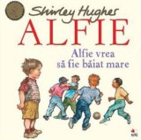 Cumpara ieftin Alfie vrea sa fie baiat mare | Shirley Hughes, Litera