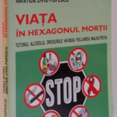 VIATA IN HEXAGONUL MORTII , ( TUTUNUL , ALCOOLUL , DROGURILE , HIV/SIDA , POLUAREA , MALNUTRITIA ) de OCTAVIAN POPESCU ... ARISTIDE LIVIU POPESCU , 20