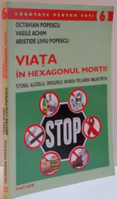 VIATA IN HEXAGONUL MORTII , ( TUTUNUL , ALCOOLUL , DROGURILE , HIV/SIDA , POLUAREA , MALNUTRITIA ) de OCTAVIAN POPESCU ... ARISTIDE LIVIU POPESCU , 20 foto