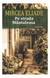 Pe strada M&acirc;ntuleasa - Paperback - Mircea Eliade - Cartex