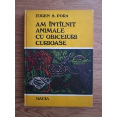 Eugen A. Pora - Am intalnit animale cu obiceiuri curioase (1978, ed. cartonata)