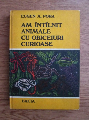 Eugen A. Pora - Am intalnit animale cu obiceiuri curioase (1978, ed. cartonata) foto