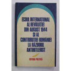 ECOUL INTERNATIONAL AL REVOLUTIEI DIN AUGUST 1944 SI AL CONTRIBUTIEI ROMANIEI LA RAZBOIUL ANTIHITLERIST , 1984