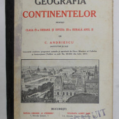 GEOGRAFIA CONTINENTELOR PENTRU CLASA IV - A URBANA SI DIVIZIA III - A RURALA, ANUL II de C. ANDRIESCU , 1913