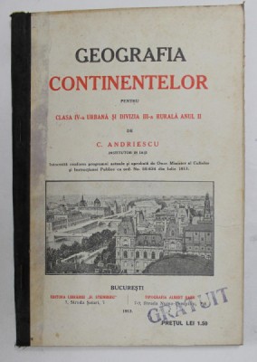 GEOGRAFIA CONTINENTELOR PENTRU CLASA IV - A URBANA SI DIVIZIA III - A RURALA, ANUL II de C. ANDRIESCU , 1913 foto