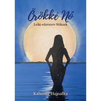 &amp;Ouml;r&amp;ouml;kk&amp;eacute; Nő - Lelki edz&amp;eacute;sterv nőknek - Kalam&amp;aacute;r Hajnalka foto