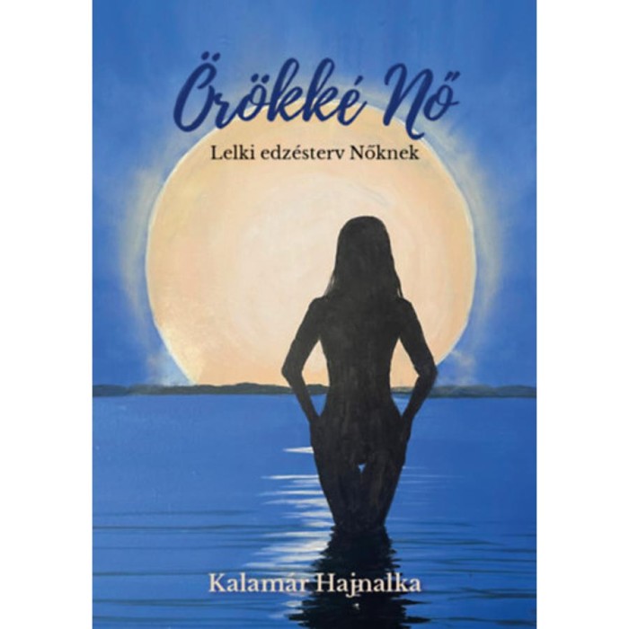 &Ouml;r&ouml;kk&eacute; Nő - Lelki edz&eacute;sterv nőknek - Kalam&aacute;r Hajnalka