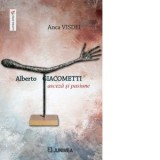 Alberto Giacometti. Asceza si pasiune - Sorina Danaila, Anca Visdei