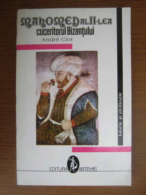 Andre Clot - Mahomed al II-lea cuceritorul Bizantului