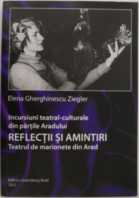 Incursiuni teatral-culturale din partile Aradului. Reflectii si amintiri. Teatrul de marionete din Arad &amp;ndash; Elena Gherghinescu Ziegler foto