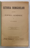 ISTORIA ROMANILOR PENTRU POPORUL ROMANESC de N. IORGA , TITLU PE COPERTA ' DE - ALE NOASTRE ' , 1910 , COPERTA REFACUTA , BROSATA
