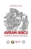 Avram Iancu. Martirul idealului national - Dumitru Cauc