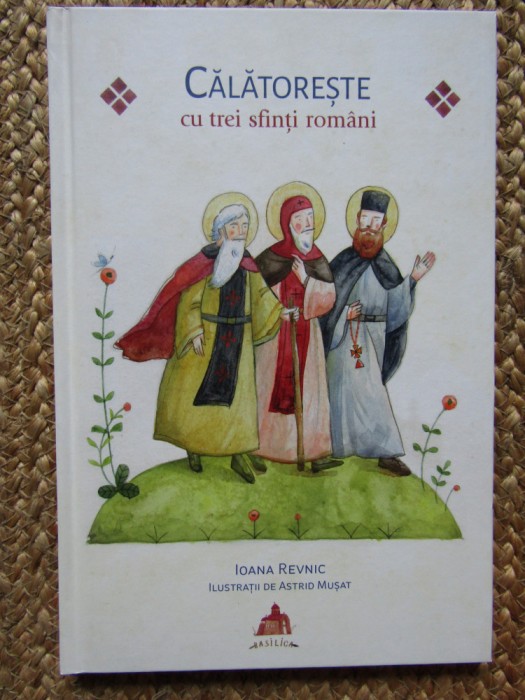 Călătorește cu trei sfinți rom&acirc;ni - Ioana Revnic