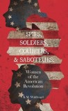 Spies, Soldiers, Couriers, &amp;amp; Saboteurs: Women of the American Revolution