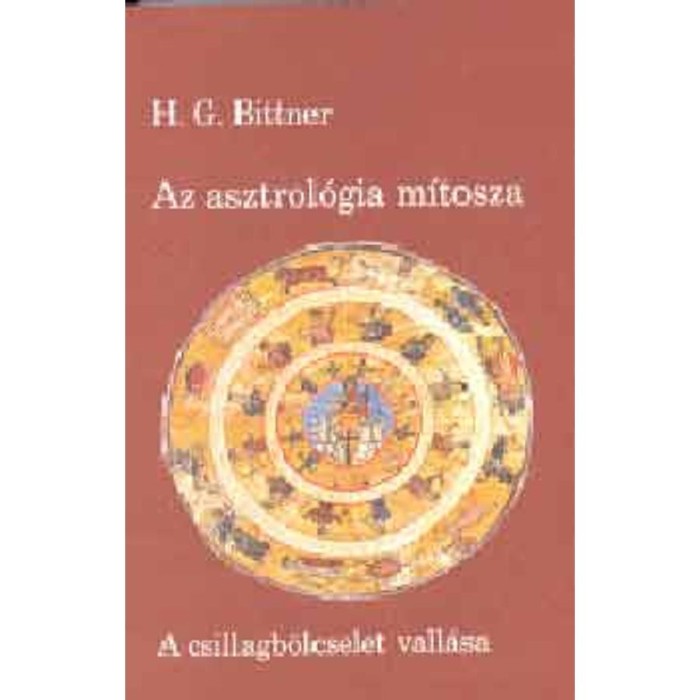 Az asztrol&oacute;gia m&iacute;tosza - A csillagb&ouml;lcselet vall&aacute;sa - H.G. Bittner