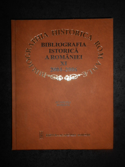 BIBLIOGRAFIA ISTORICA A ROMANIEI volumul 11 (2004-2006)