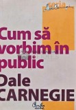 Cum să vorbim &icirc;n public - Dale Carnegie - 2007, Brosata, 190 pagini, Buna (cu sublinieri)