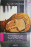 Indragostit de Tarkovski. Mic tratat de traire a artei &ndash; Mihai Vacariu