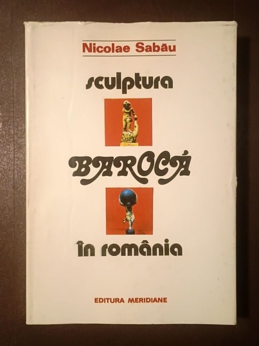 Nicolae Sabău - Sculptura barocă &icirc;n Rom&acirc;nia