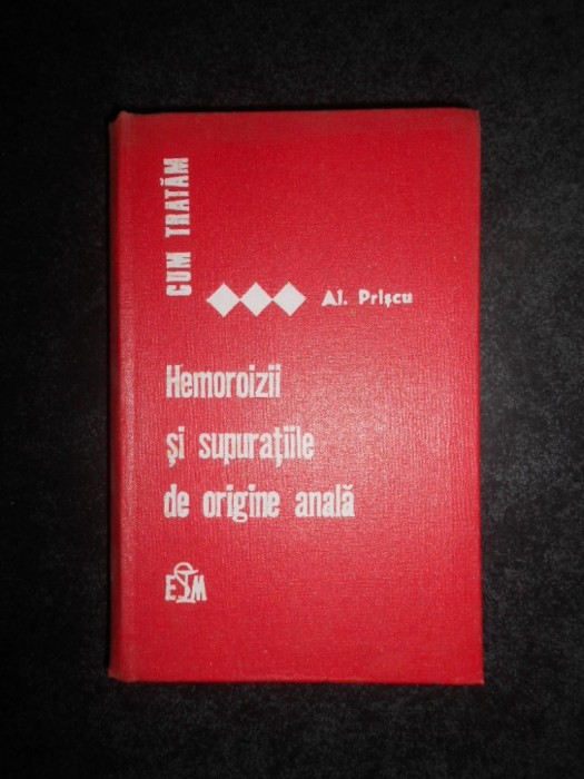 Alexandru Priscu - Cum tratam hemoroizii si supuratiile de origine anala