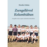 Zsengell&eacute;rrel Kolumbi&aacute;ban - Zsengell&eacute;r Gyula csapata a kolumbiai eldor&aacute;d&oacute;ban - Hrotk&oacute; Zolt&aacute;n