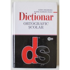 DICTIONAR ORTOGRAFIC SCOLAR de ELENA UNGUREANU si ALIONA ZGARDAN - CRUDU , 2010