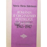 Romania si organizarea postbelica a lumii 1945-1947 - Valeriu Florin Dobrinescu (W203)