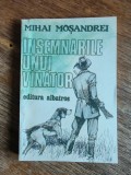 Insemnarile unui vanator - Mihai Mosandrei, 1985, stare buna , vanatoare / R3F