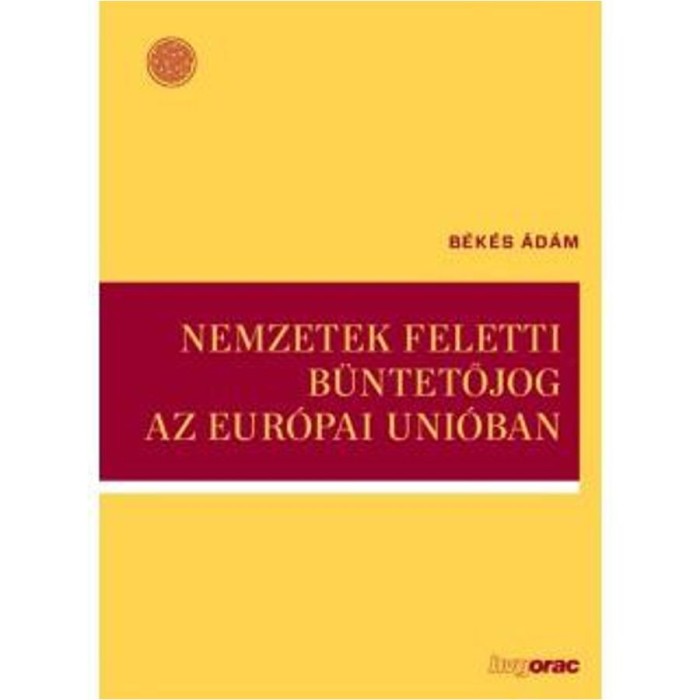 Nemzetek feletti b&uuml;ntetőjog az Eur&oacute;pai Uni&oacute;ban - B&eacute;k&eacute;s &Aacute;d&aacute;m