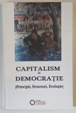 CAPITALISM SI DEMOCRATIE , PRINCIPII , STRUCTURI , EVOLUTIE , editie coordonata de ALEXANDRU MAMINA , 2013