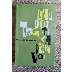William Saroyan - Unu, Doi, Trageti Usa Dupa Voi