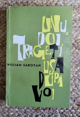 William Saroyan - Unu, Doi, Trageti Usa Dupa Voi foto