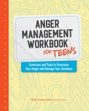 Anger Management Workbook for Teens: Exercises and Tools to Overcome Your Anger and Manage Your Emotions