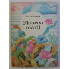 FLOAREA MARII de IULIA MURNU , COPERTA SI ILUSTRATII de SIMONA RUNCAN , 1974