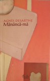 Mananca-ma - Agnes Desarthe, Curtea Veche, 2007, Roman, Beletristica, Paperback, 251 pagini