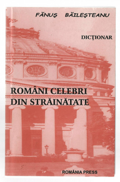 Romani celebri din strainatate - Dictionar - F. Bailasteanu, Romania Press 2005