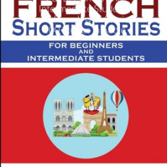 100 French Short Stories For Beginners And Intermediate Students Learn French with Stories + 100 Stories in Audio