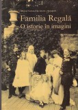 Familia Regala. O istorie in imagini