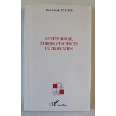 EPISTEMOLOGIE , ETHIQUE ET SCIENCES DE L &#039; EDUCATION par JEAN - CLAUDE FILLOUX , 2001
