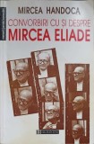 Convorbiri cu si despre Mircea Eliade - Mircea Handoca, Humanitas 1998, Memorii, 362 pagini