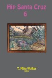 Hip Santa Cruz 6: First-person Accounts of the Hip Culture of Santa Cruz, California in the 1960s, 1970s, and 1980s