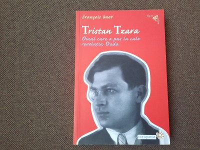 FRANCOIS BUOT - TRISTAN TZARA - OMUL CARE A PUS LA CALE REVOLUTIA DADA foto